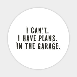 I Cant I Have Plans In The Garage Magnet